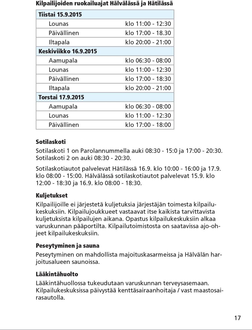 Sotilaskotiautot palvelevat Hätilässä 16.9. klo 10:00-16:00 ja 17.9. klo 08:00-15:00. Hälvälässä sotilaskotiautot palvelevat 15.9. klo 12:00-18:30 ja 16.9. klo 08:00-18:30.