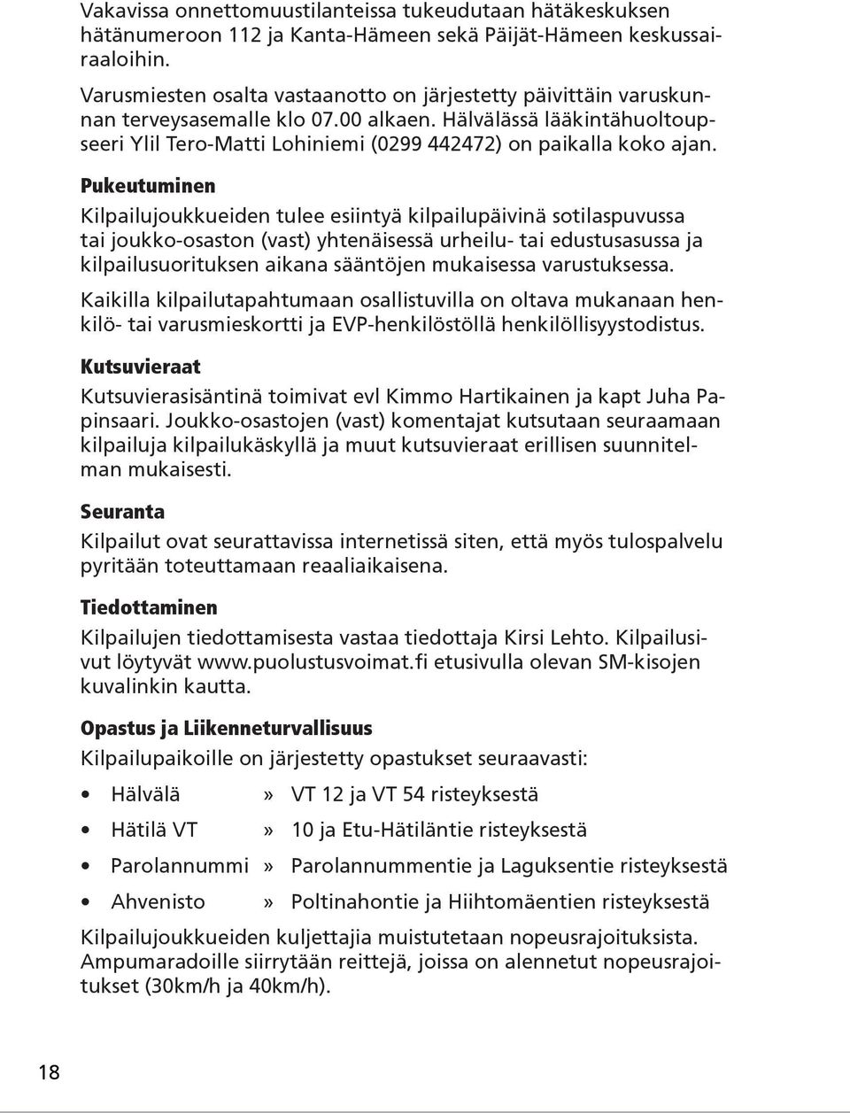 Pukeutuminen Kilpailujoukkueiden tulee esiintyä kilpailupäivinä sotilaspuvussa tai joukko-osaston (vast) yhtenäisessä urheilu- tai edustusasussa ja kilpailusuorituksen aikana sääntöjen mukaisessa