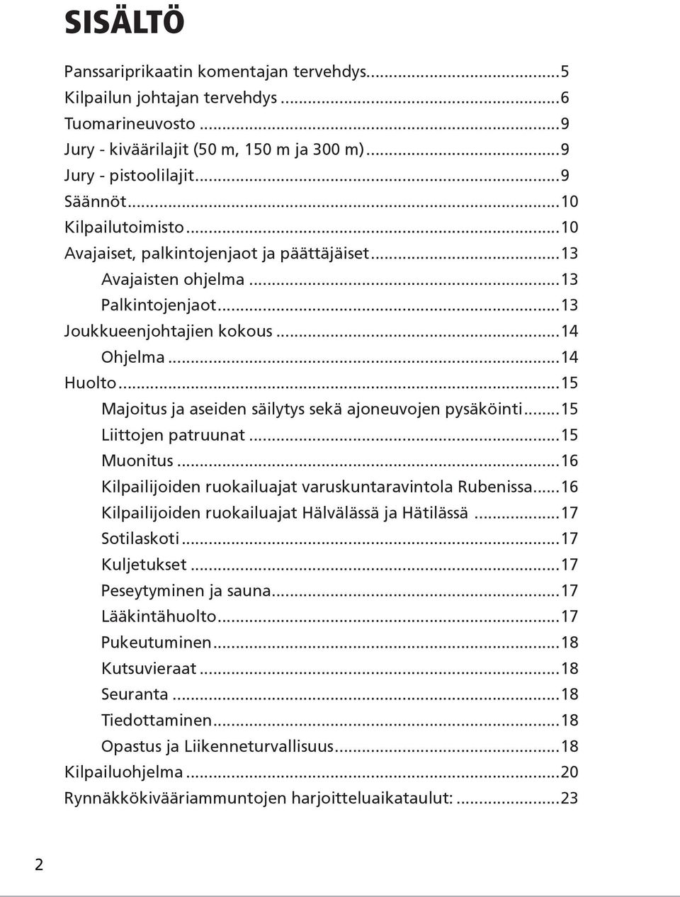 ..15 Majoitus ja aseiden säilytys sekä ajoneuvojen pysäköinti...15 Liittojen patruunat...15 Muonitus...16 Kilpailijoiden ruokailuajat varuskuntaravintola Rubenissa.