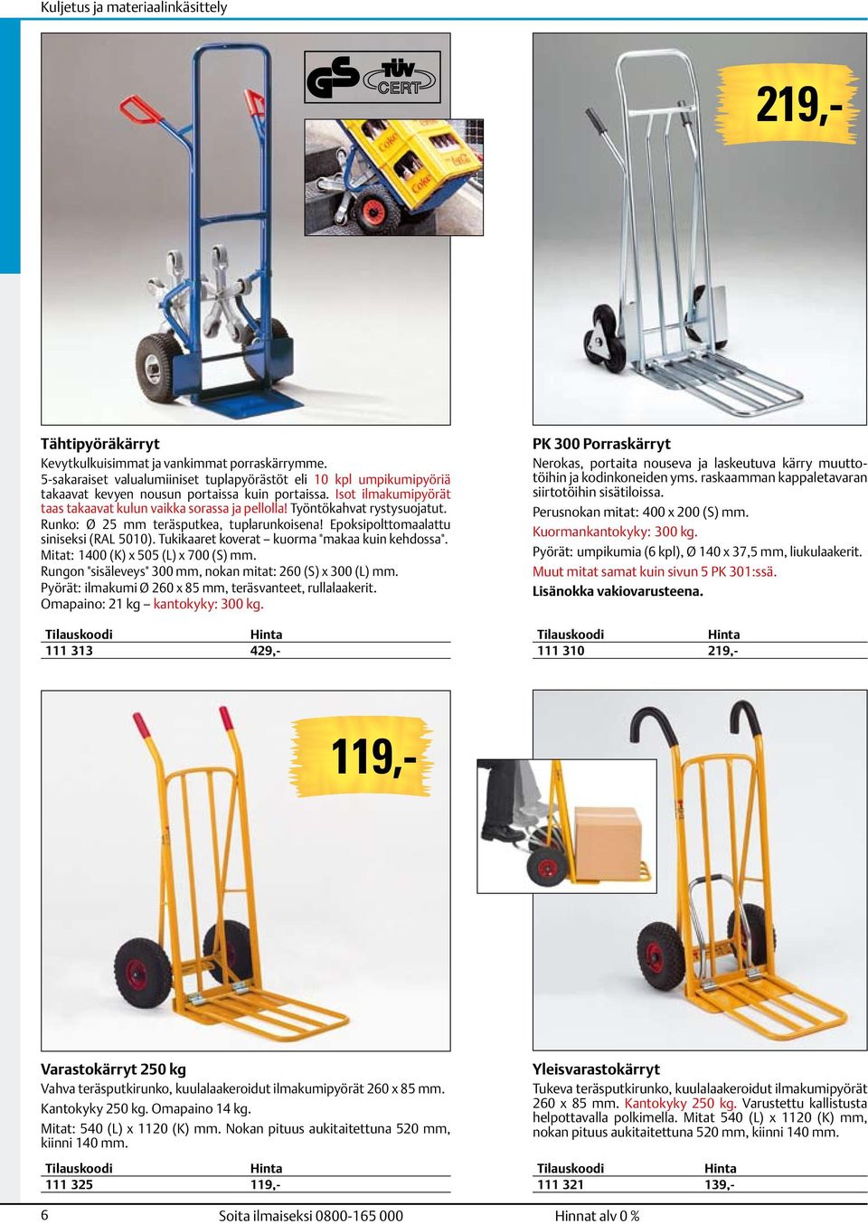 Tukikaaret koverat kuorma "makaa kuin kehdossa". Mitat: 1400 (K) x 505 (L) x 700 (S). Rungon "sisäleveys" 300, nokan mitat: 260 (S) x 300 (L). Pyörät: ilmakumi Ø 260 x 85, teräsvanteet, rullalaakerit.