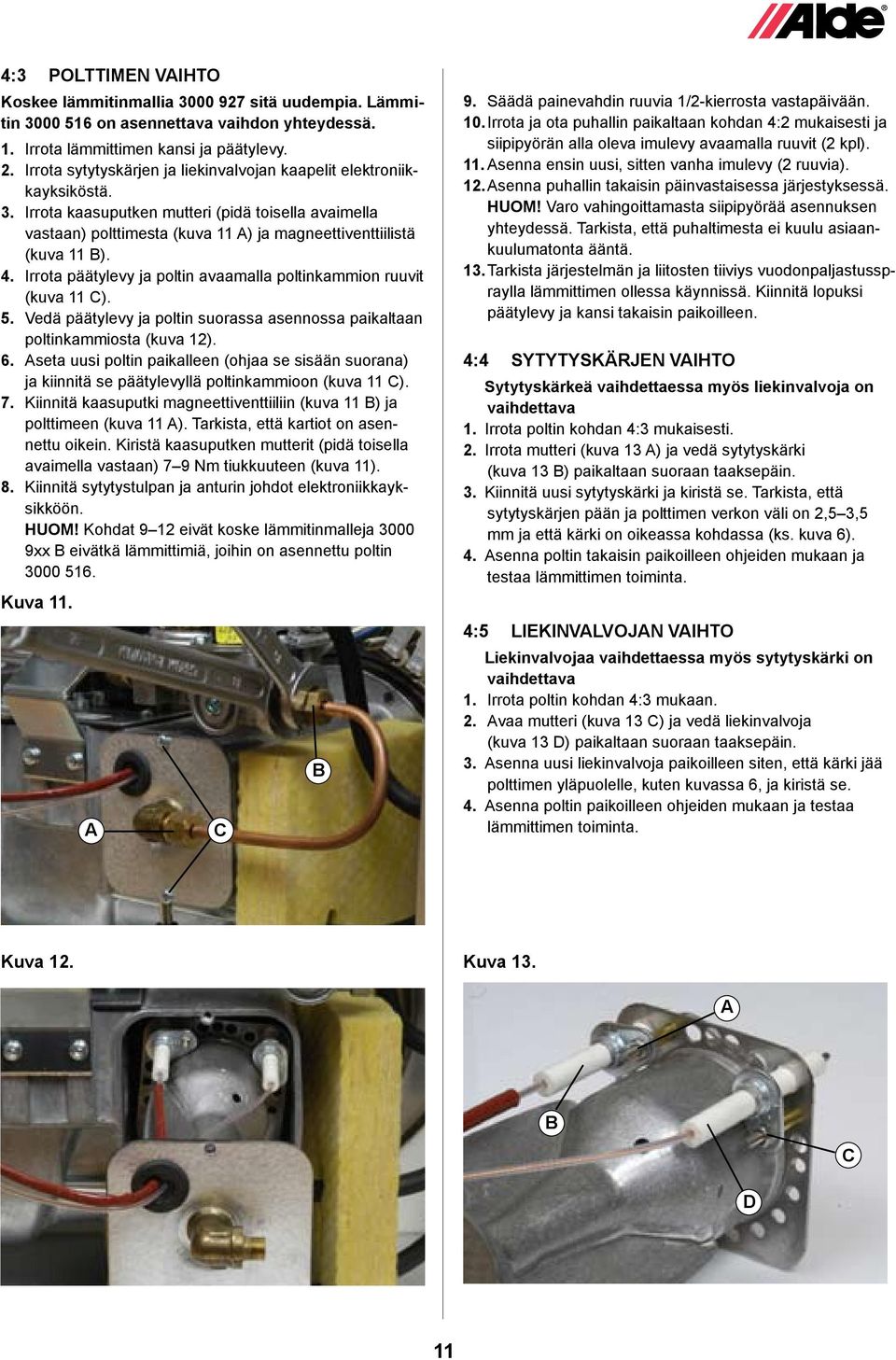 Irrota päätylevy ja poltin avaamalla poltinkammion ruuvit (kuva 11 C). 5. Vedä päätylevy ja poltin suorassa asennossa paikaltaan poltinkammiosta (kuva 12). 6.