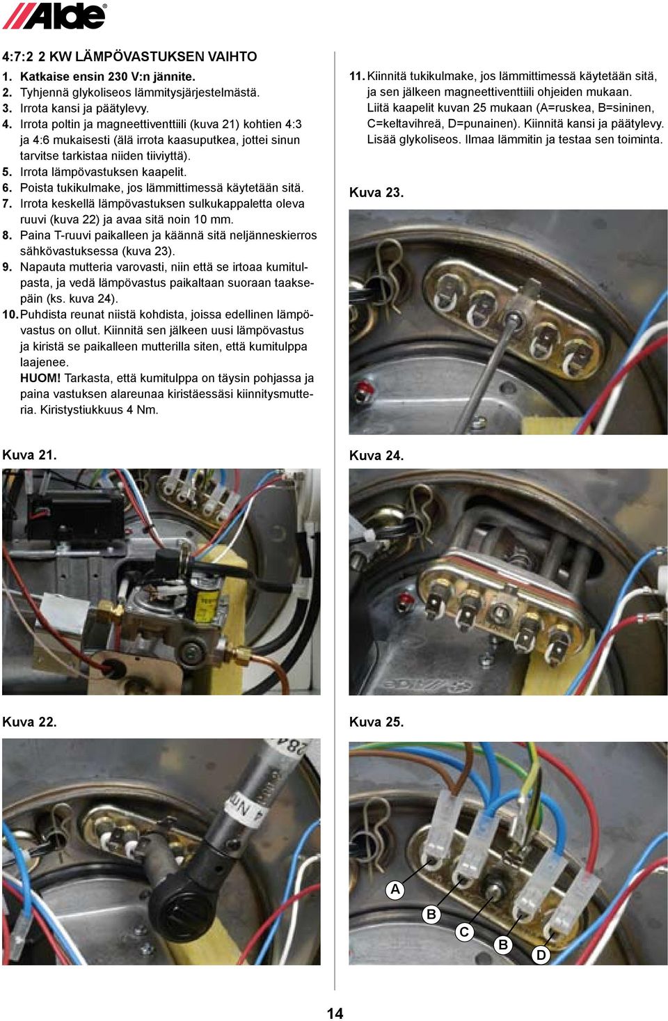 Poista tukikulmake, jos lämmittimessä käytetään sitä. 7. Irrota keskellä lämpövastuksen sulkukappaletta oleva ruuvi (kuva 22) ja avaa sitä noin 10 mm. 8.