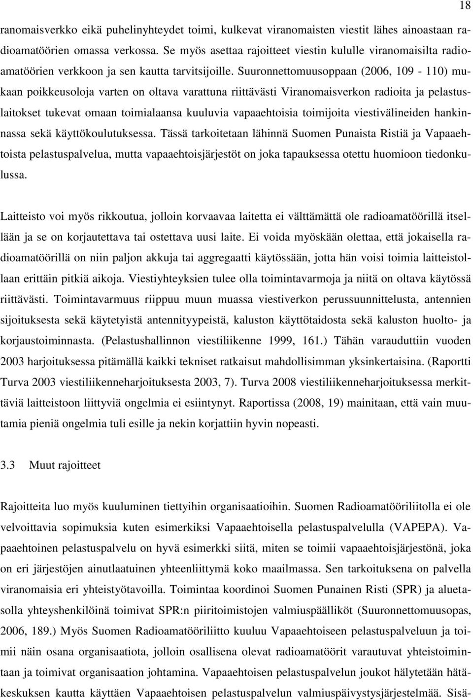 Suuronnettomuusoppaan (2006, 109-110) mukaan poikkeusoloja varten on oltava varattuna riittävästi Viranomaisverkon radioita ja pelastuslaitokset tukevat omaan toimialaansa kuuluvia vapaaehtoisia