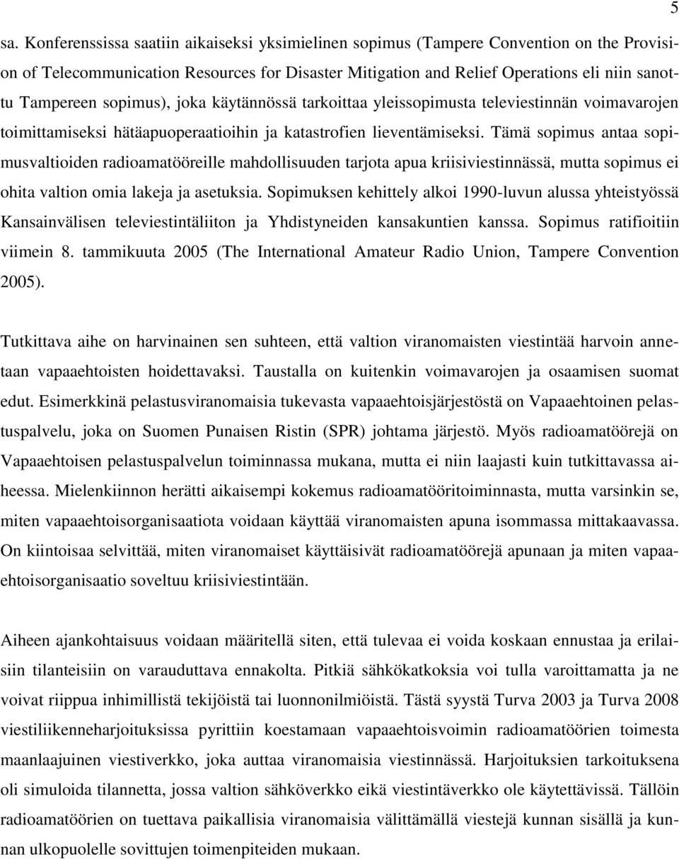 Tämä sopimus antaa sopimusvaltioiden radioamatööreille mahdollisuuden tarjota apua kriisiviestinnässä, mutta sopimus ei ohita valtion omia lakeja ja asetuksia.