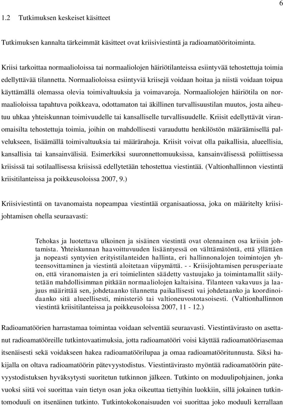 Normaalioloissa esiintyviä kriisejä voidaan hoitaa ja niistä voidaan toipua käyttämällä olemassa olevia toimivaltuuksia ja voimavaroja.