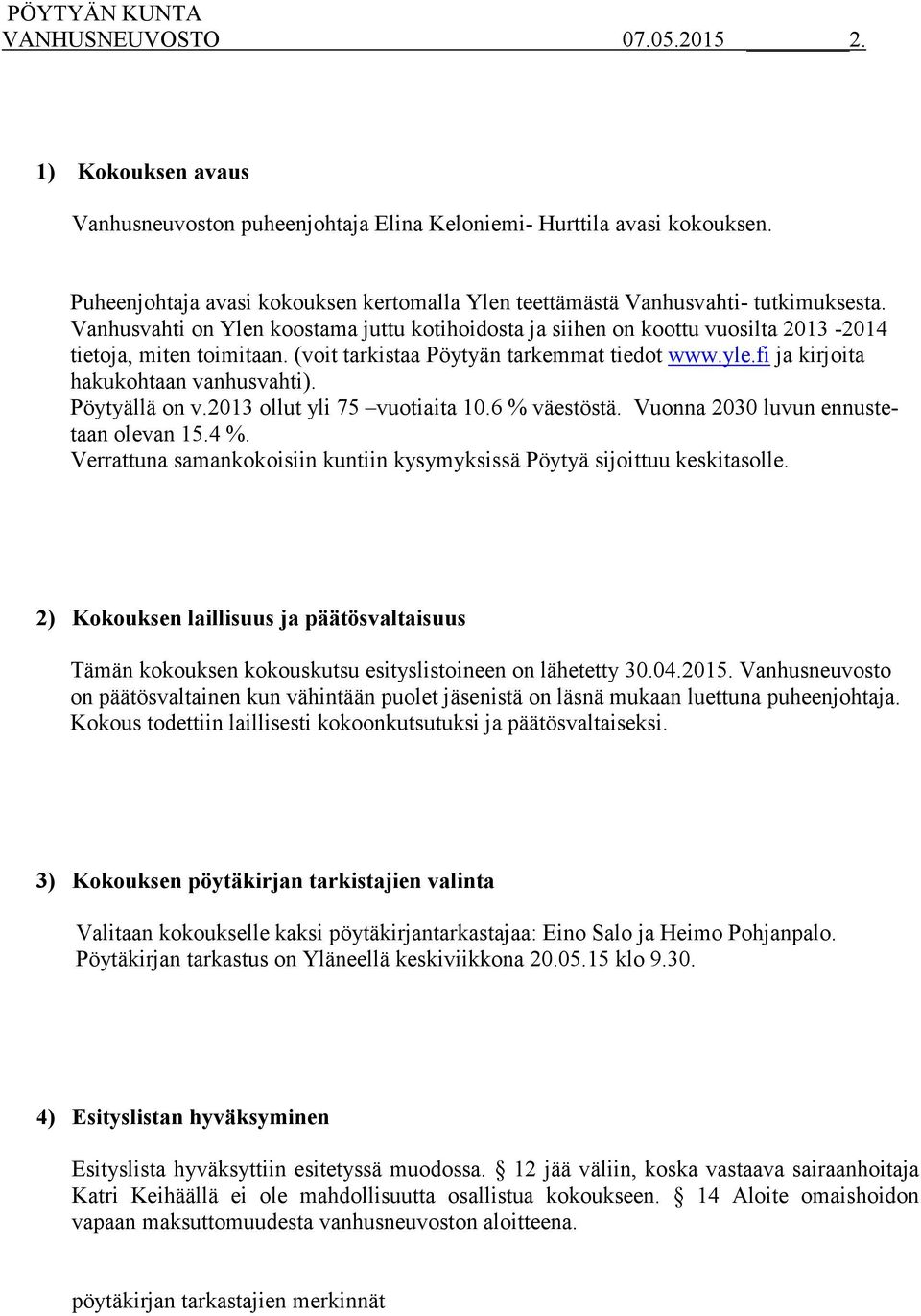 fi ja kirjoita hakukohtaan vanhusvahti). Pöytyällä on v.2013 ollut yli 75 vuotiaita 10.6 % väestöstä. Vuonna 2030 luvun ennustetaan olevan 15.4 %.