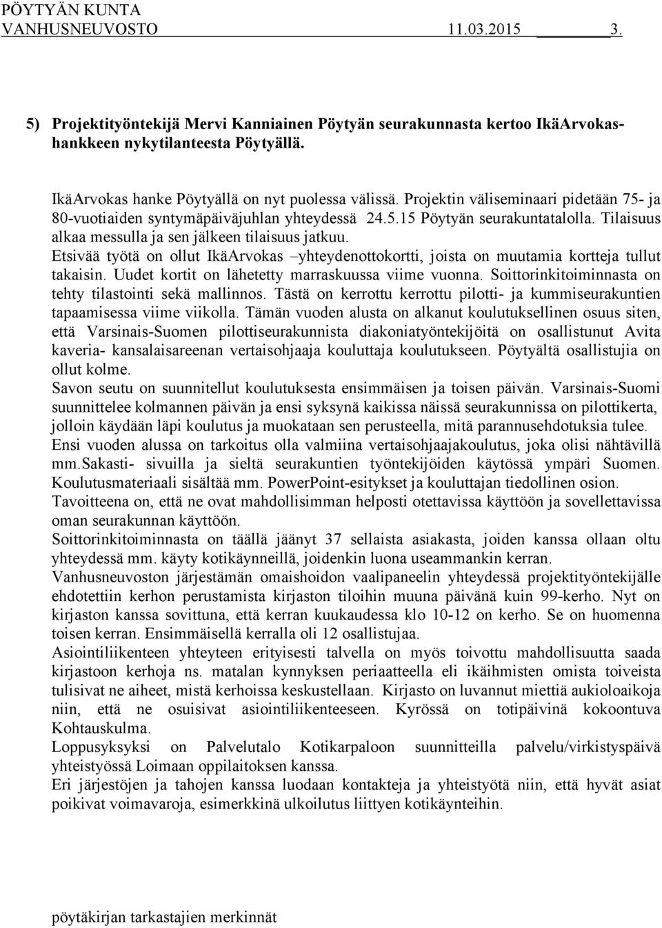 Etsivää työtä on ollut IkäArvokas yhteydenottokortti, joista on muutamia kortteja tullut takaisin. Uudet kortit on lähetetty marraskuussa viime vuonna.