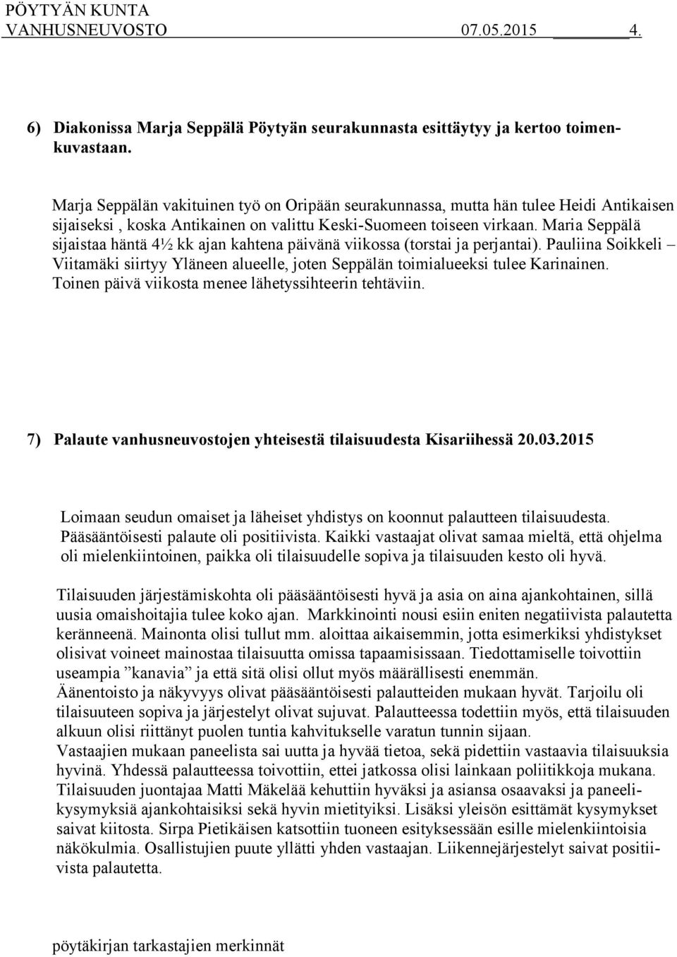 Maria Seppälä sijaistaa häntä 4½ kk ajan kahtena päivänä viikossa (torstai ja perjantai). Pauliina Soikkeli Viitamäki siirtyy Yläneen alueelle, joten Seppälän toimialueeksi tulee Karinainen.