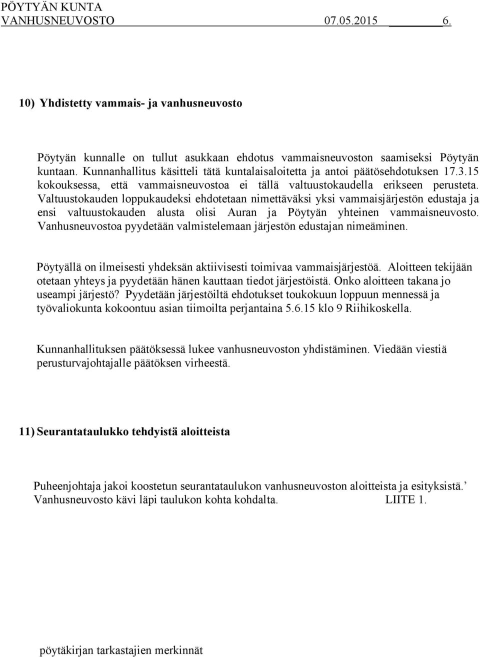 Valtuustokauden loppukaudeksi ehdotetaan nimettäväksi yksi vammaisjärjestön edustaja ja ensi valtuustokauden alusta olisi Auran ja Pöytyän yhteinen vammaisneuvosto.