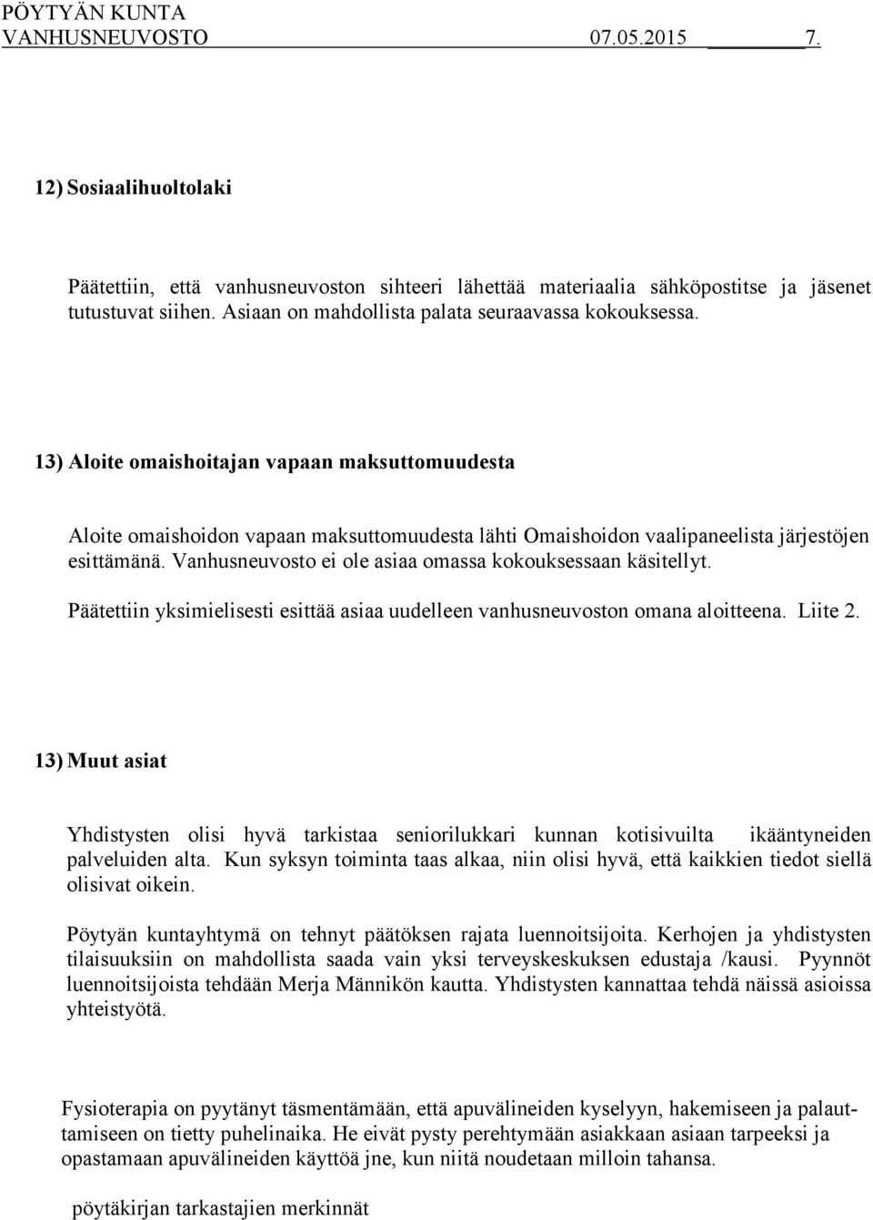 Vanhusneuvosto ei ole asiaa omassa kokouksessaan käsitellyt. Päätettiin yksimielisesti esittää asiaa uudelleen vanhusneuvoston omana aloitteena. Liite 2.