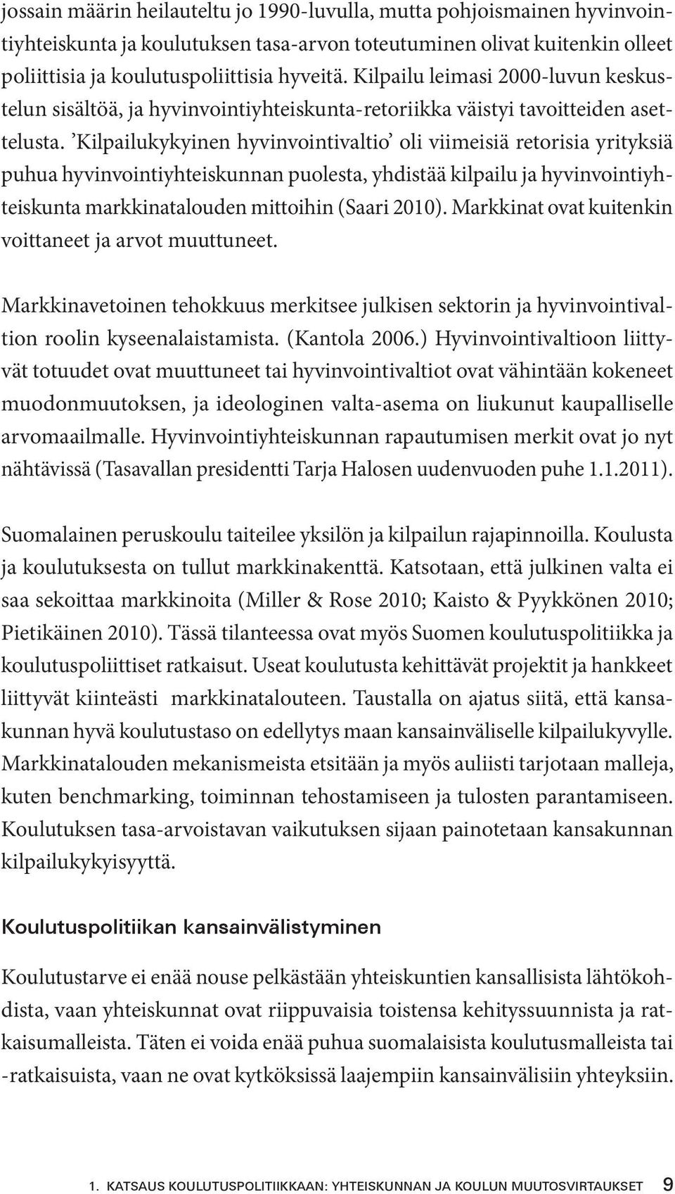 Kilpailukykyinen hyvinvointivaltio oli viimeisiä retorisia yrityksiä puhua hyvinvointiyhteiskunnan puolesta, yhdistää kilpailu ja hyvinvointiyhteiskunta markkinatalouden mittoihin (Saari 2010).