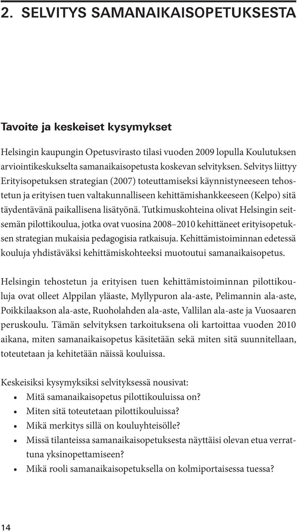 Selvitys liittyy Erityisopetuksen strategian (2007) toteuttamiseksi käynnistyneeseen tehostetun ja erityisen tuen valtakunnalliseen kehittämishankkeeseen (Kelpo) sitä täydentävänä paikallisena