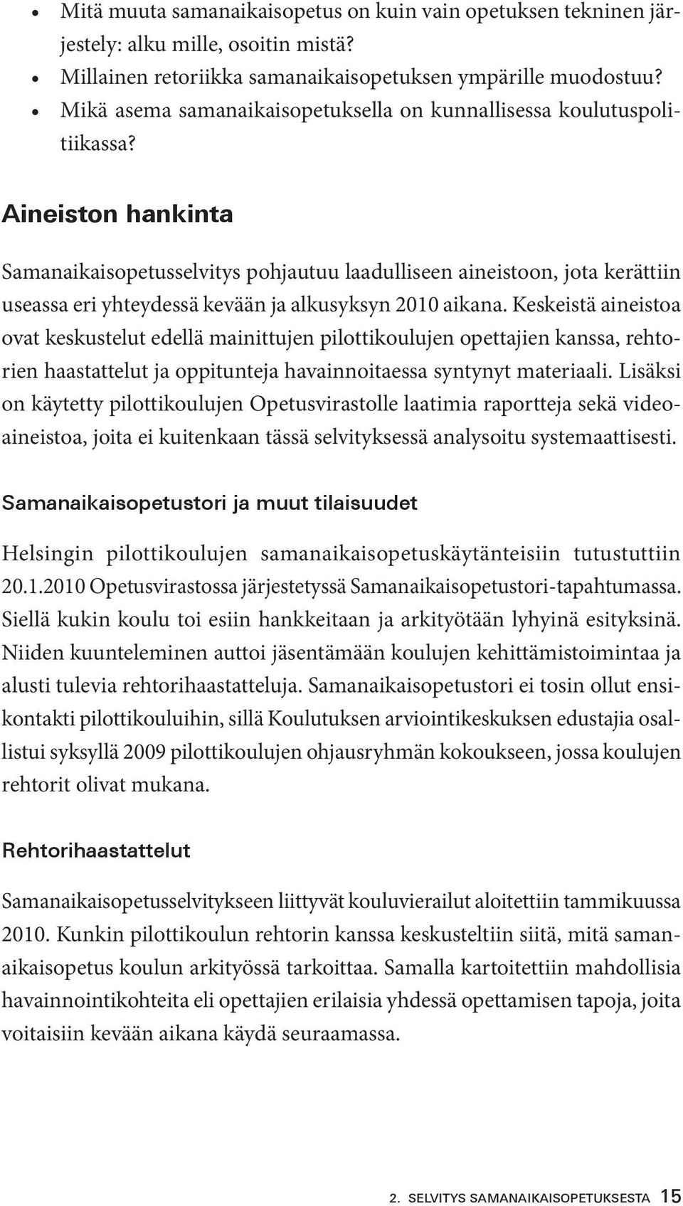 Aineiston hankinta Samanaikaisopetusselvitys pohjautuu laadulliseen aineistoon, jota kerättiin useassa eri yhteydessä kevään ja alkusyksyn 2010 aikana.