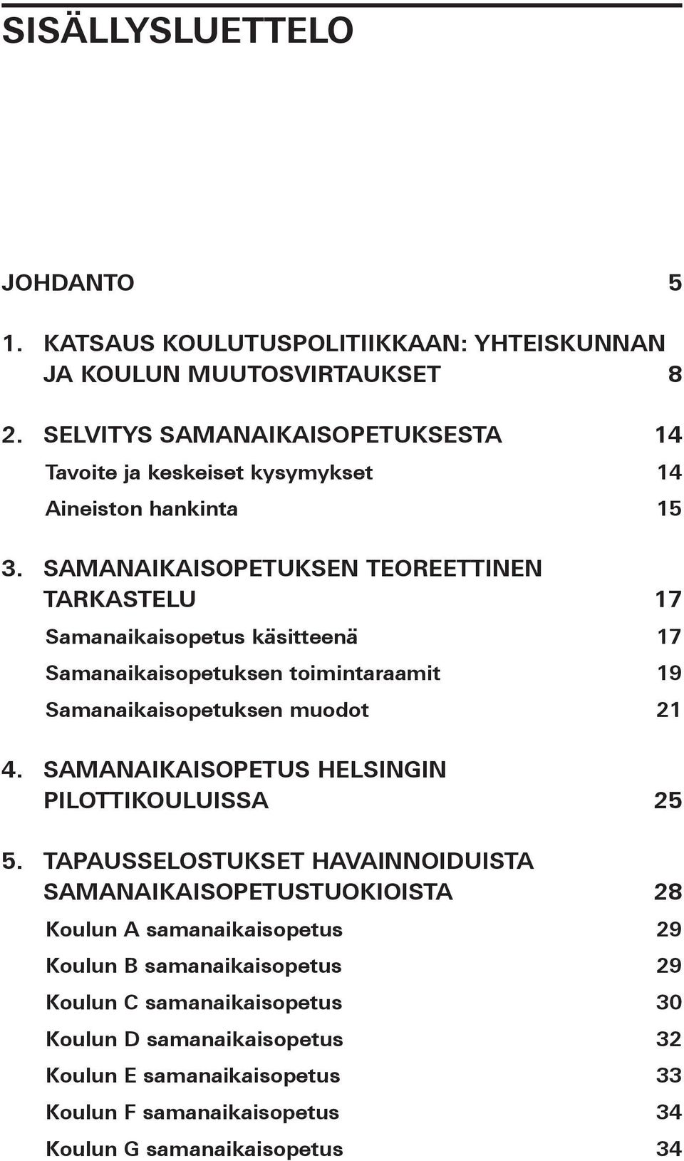 SAMANAIKAISOPETUKSEN TEOREETTINEN TARKASTELU 17 Samanaikaisopetus käsitteenä 17 Samanaikaisopetuksen toimintaraamit 19 Samanaikaisopetuksen muodot 21 4.