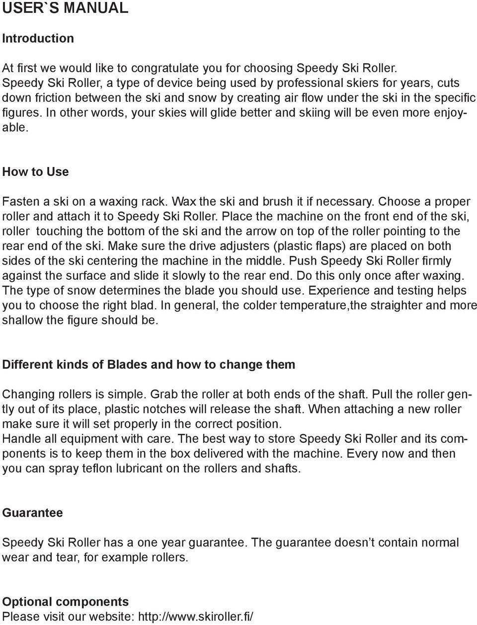 In other words, your skies will glide better and skiing will be even more enjoyable. How to Use Fasten a ski on a waxing rack. Wax the ski and brush it if necessary.