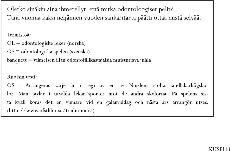 juhla Ruotsin testi: OS - Arrangeras varje år i regi av en av Nordens stolta tandläkarhögskolor.