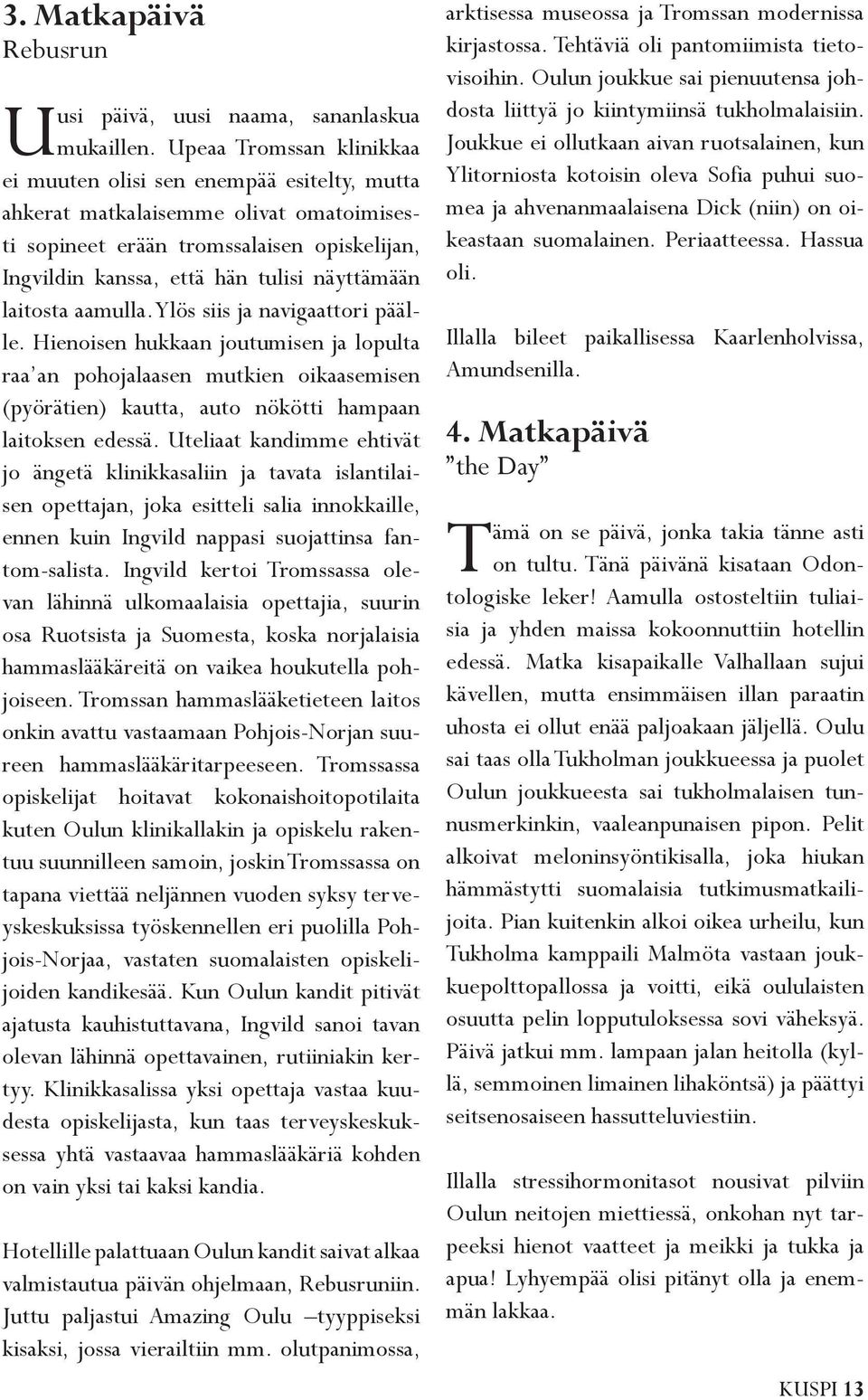 laitosta aamulla. Ylös siis ja navigaattori päälle. Hienoisen hukkaan joutumisen ja lopulta raa an pohojalaasen mutkien oikaasemisen (pyörätien) kautta, auto nökötti hampaan laitoksen edessä.