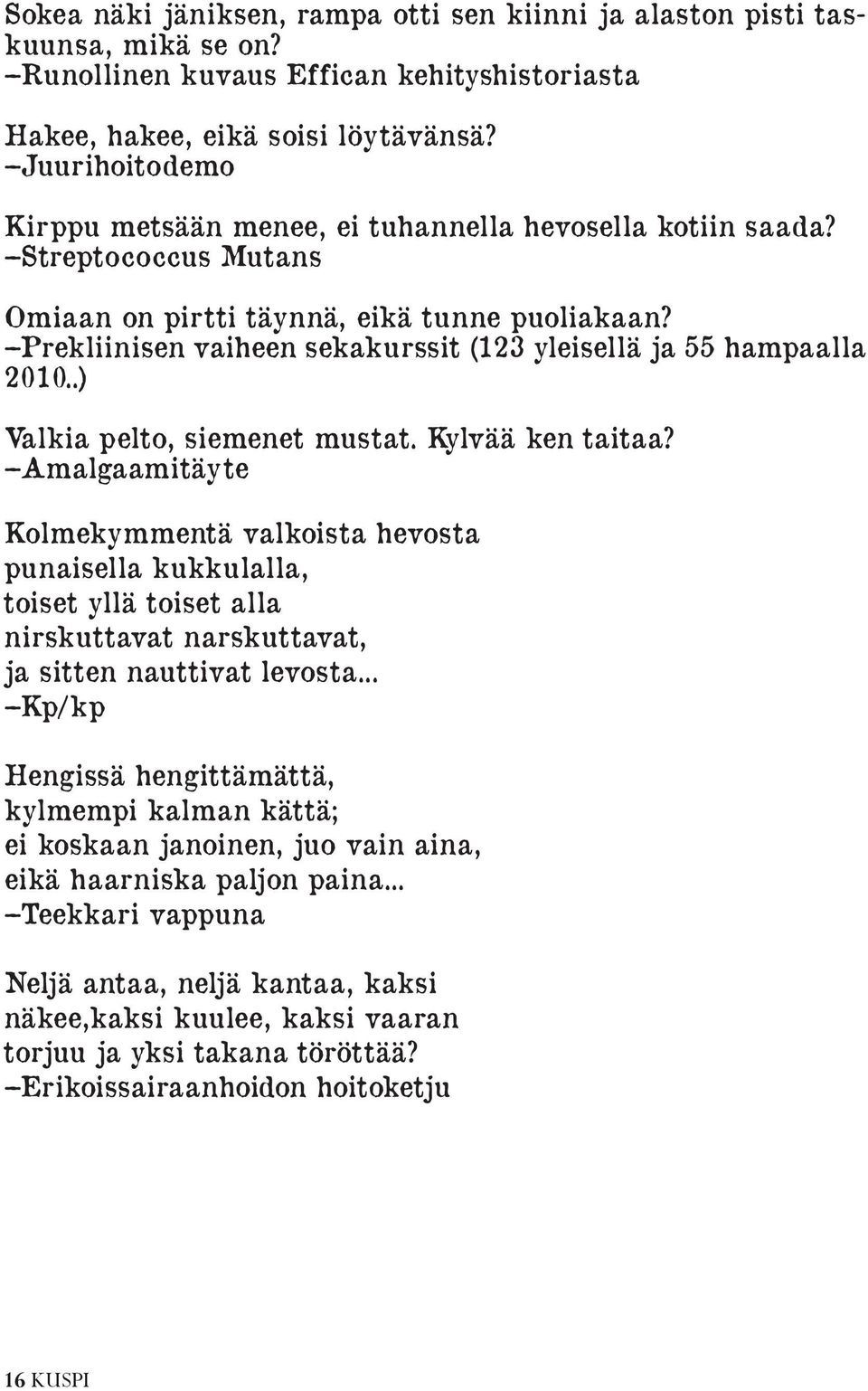 Prekliinisen vaiheen sekakurssit (123 yleisellä ja 55 hampaalla 2010..) Valkia pelto, siemenet mustat. Kylvää ken taitaa?