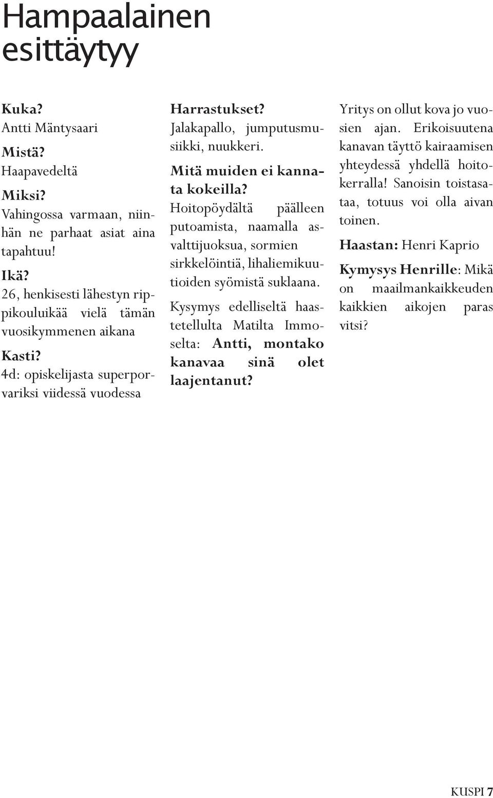 Mitä muiden ei kannata kokeilla? Hoitopöydältä päälleen putoamista, naamalla asvalttijuoksua, sormien sirkkelöintiä, lihaliemikuutioiden syömistä suklaana.