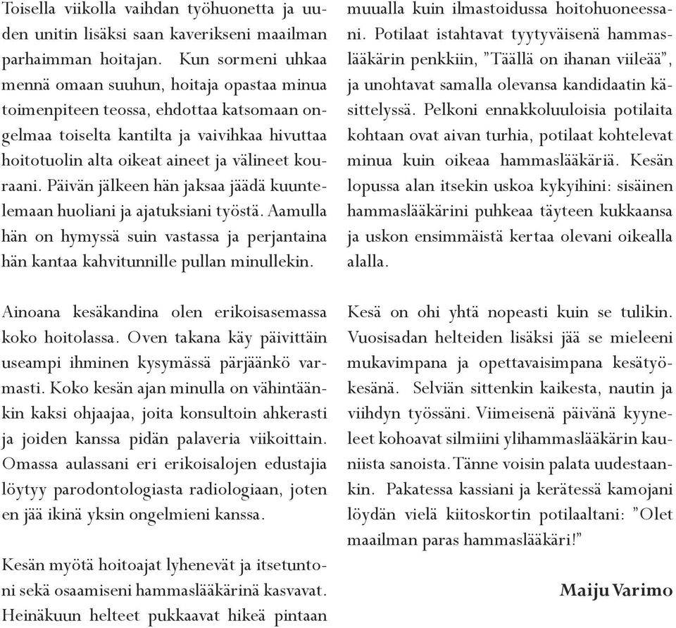 kouraani. Päivän jälkeen hän jaksaa jäädä kuuntelemaan huoliani ja ajatuksiani työstä. Aamulla hän on hymyssä suin vastassa ja perjantaina hän kantaa kahvitunnille pullan minullekin.