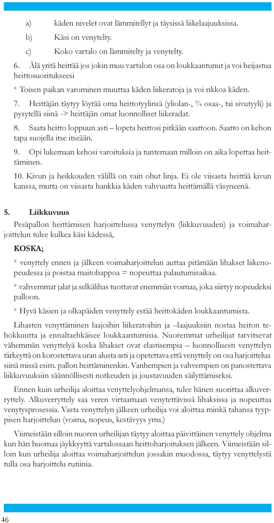 Heittäjän täytyy löytää oma heittotyylinsä (yliolan-, 3 4 osaa-, tai si vu tyy li) ja pysytellä siinä -> heittäjän omat luon nol li set liikeradat. 8.