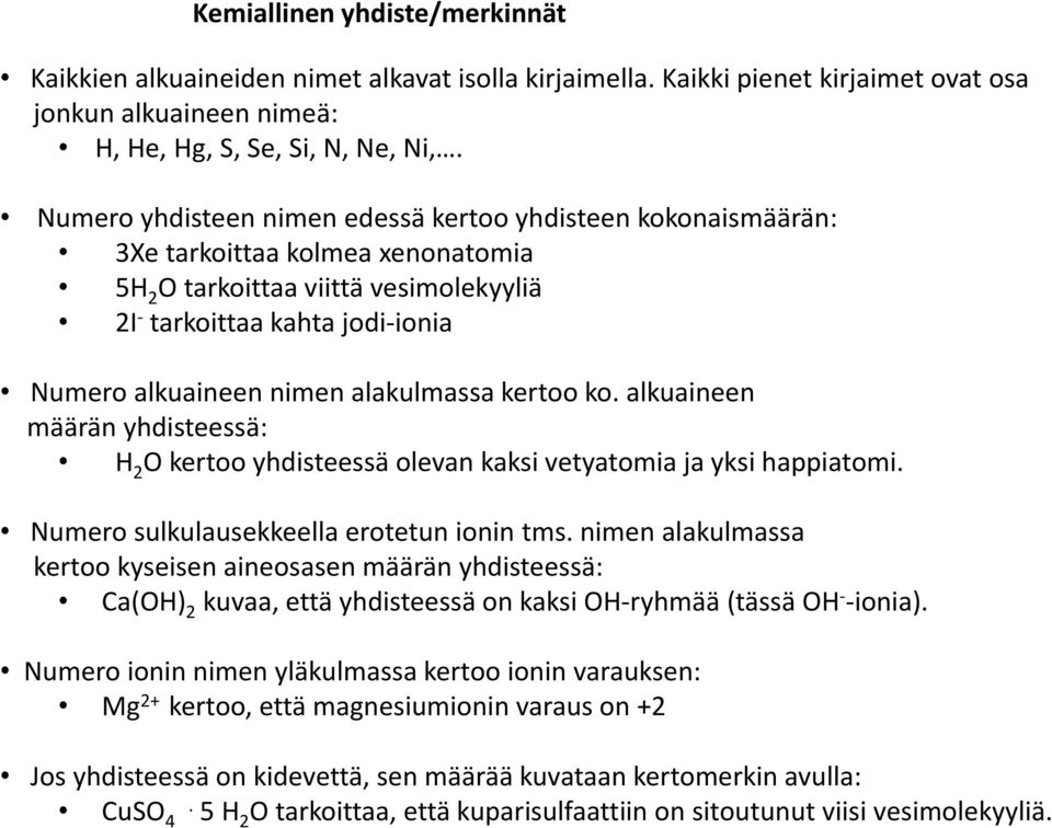 alakulmassa kertoo ko. alkuaineen määrän yhdisteessä: H 2 O kertoo yhdisteessä olevan kaksi vetyatomia ja yksi happiatomi. Numero sulkulausekkeella erotetun ionin tms.