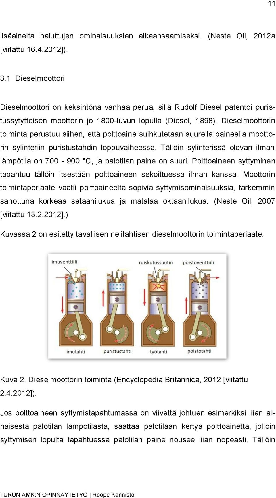 Dieselmoottorin toiminta perustuu siihen, että polttoaine suihkutetaan suurella paineella moottorin sylinteriin puristustahdin loppuvaiheessa.