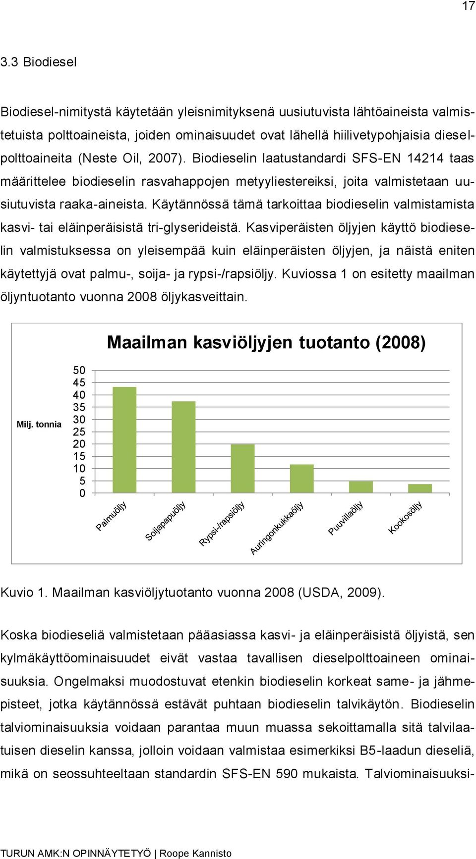 Käytännössä tämä tarkoittaa biodieselin valmistamista kasvi- tai eläinperäisistä tri-glyserideistä.