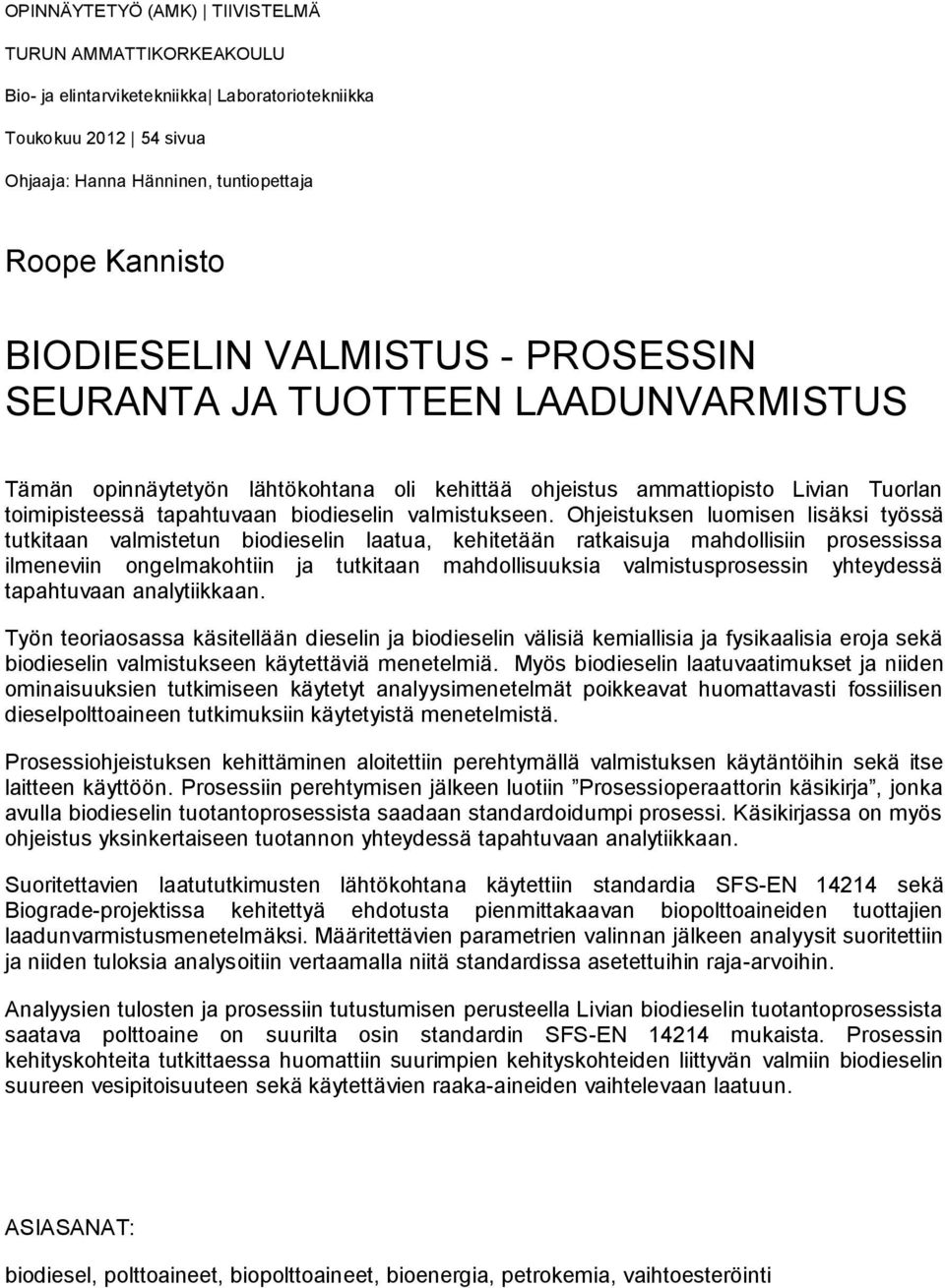 Ohjeistuksen luomisen lisäksi työssä tutkitaan valmistetun biodieselin laatua, kehitetään ratkaisuja mahdollisiin prosessissa ilmeneviin ongelmakohtiin ja tutkitaan mahdollisuuksia valmistusprosessin