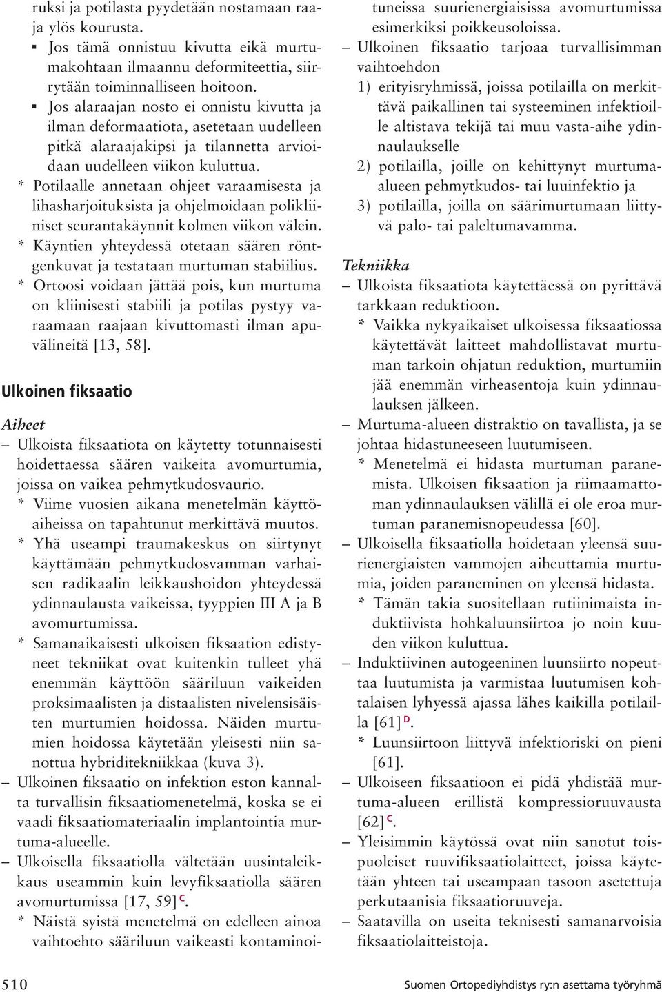 * Potilaalle annetaan ohjeet varaamisesta ja lihasharjoituksista ja ohjelmoidaan polikliiniset seurantakäynnit kolmen viikon välein.