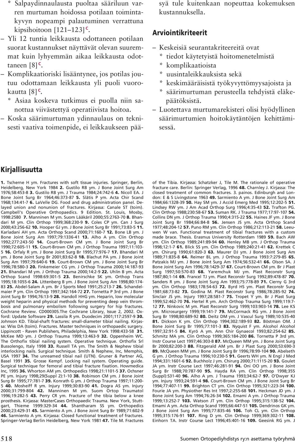 Komplikaatioriski lisääntynee, jos potilas joutuu odottamaan leikkausta yli puoli vuorokautta [8] C. * Asiaa koskeva tutkimus ei puolla niin sanottua viivästettyä operatiivista hoitoa.