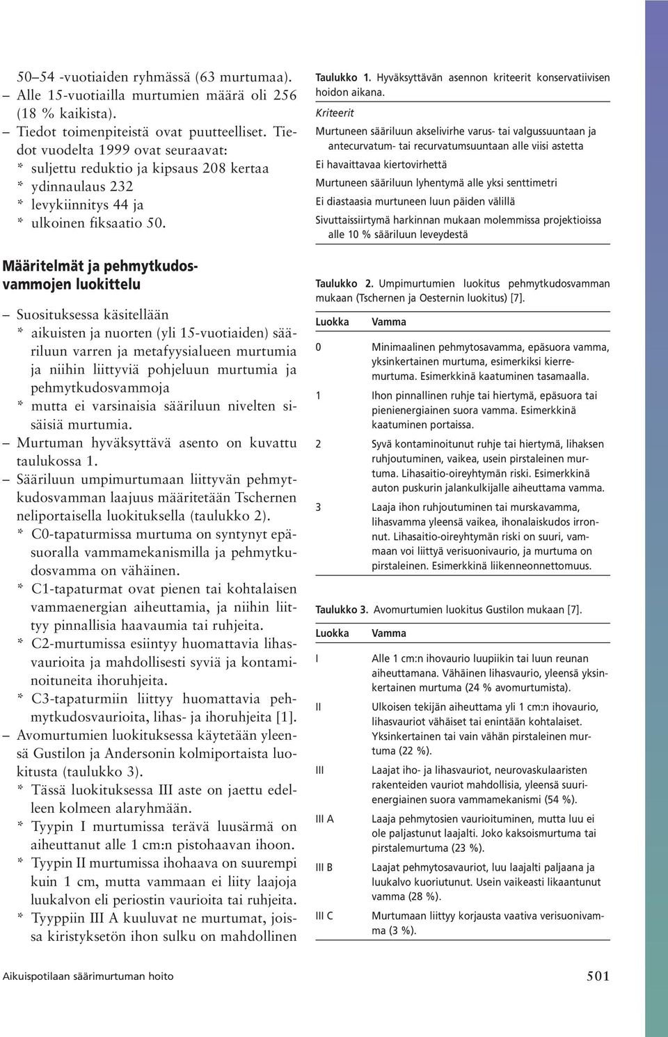 Määritelmät ja pehmytkudosvammojen luokittelu Suosituksessa käsitellään * aikuisten ja nuorten (yli 15-vuotiaiden) sääriluun varren ja metafyysialueen murtumia ja niihin liittyviä pohjeluun murtumia