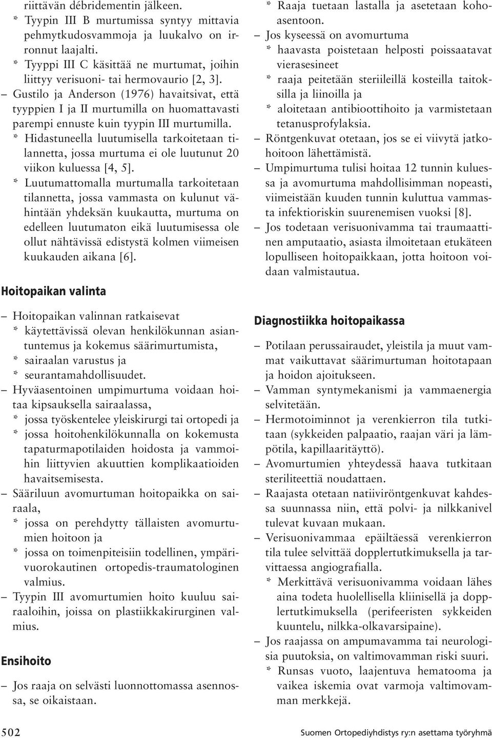 Gustilo ja Anderson (1976) havaitsivat, että tyyppien I ja II murtumilla on huomattavasti parempi ennuste kuin tyypin III murtumilla.