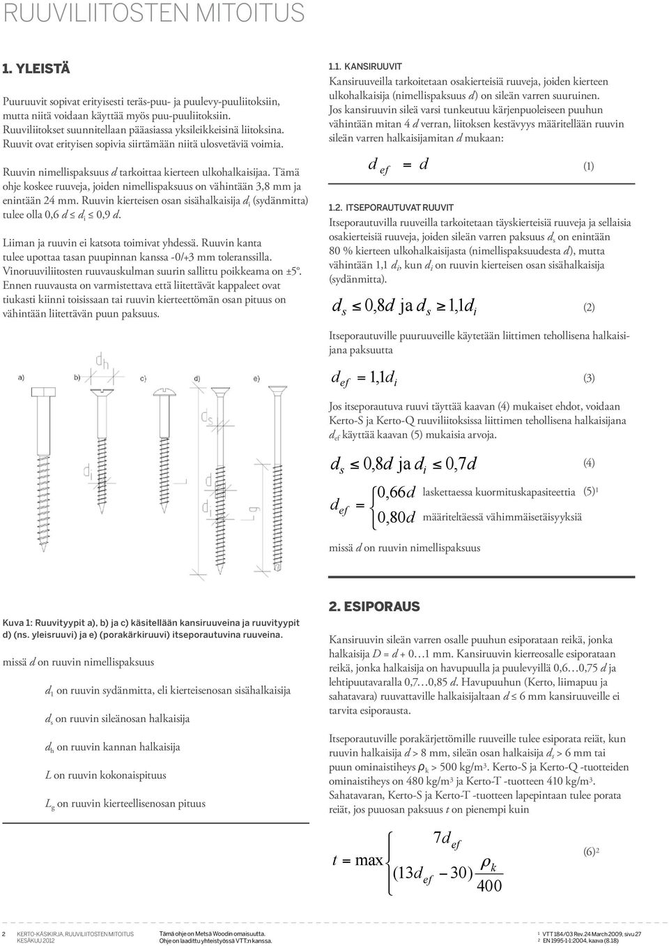 Tämä ohje osee ruuveja, joiden nimellispasuus on vähintään 3,8 mm ja enintään 4 mm. Ruuvin ierteisen osan sisähalaisija d i (sydänmitta) tulee olla 0,6 d d i 0,9 d.