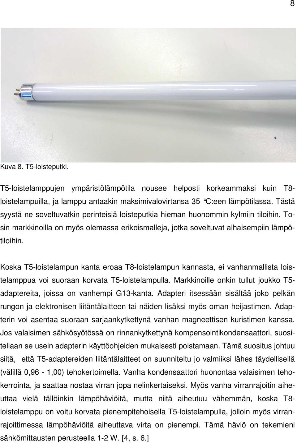 Koska T5-loistelampun kanta eroaa T8-loistelampun kannasta, ei vanhanmallista loistelamppua voi suoraan korvata T5-loistelampulla.