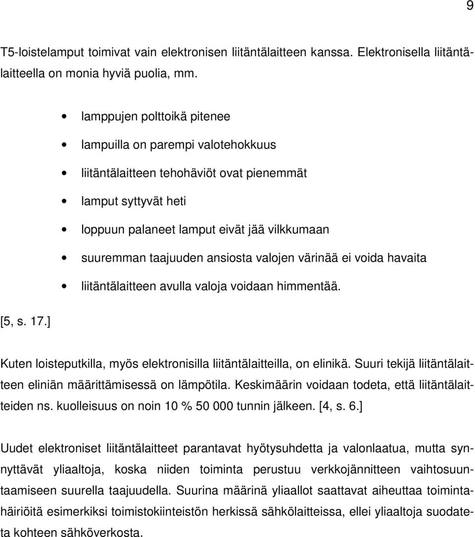 ansiosta valojen värinää ei voida havaita liitäntälaitteen avulla valoja voidaan himmentää. [5, s. 17.] Kuten loisteputkilla, myös elektronisilla liitäntälaitteilla, on elinikä.