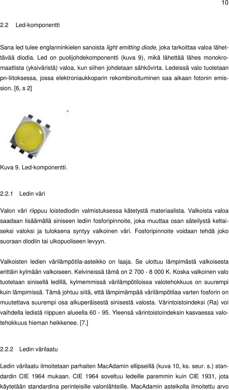 Ledeissä valo tuotetaan pn-liitoksessa, jossa elektroniaukkoparin rekombinoituminen saa aikaan fotonin emission. [6, s 2]