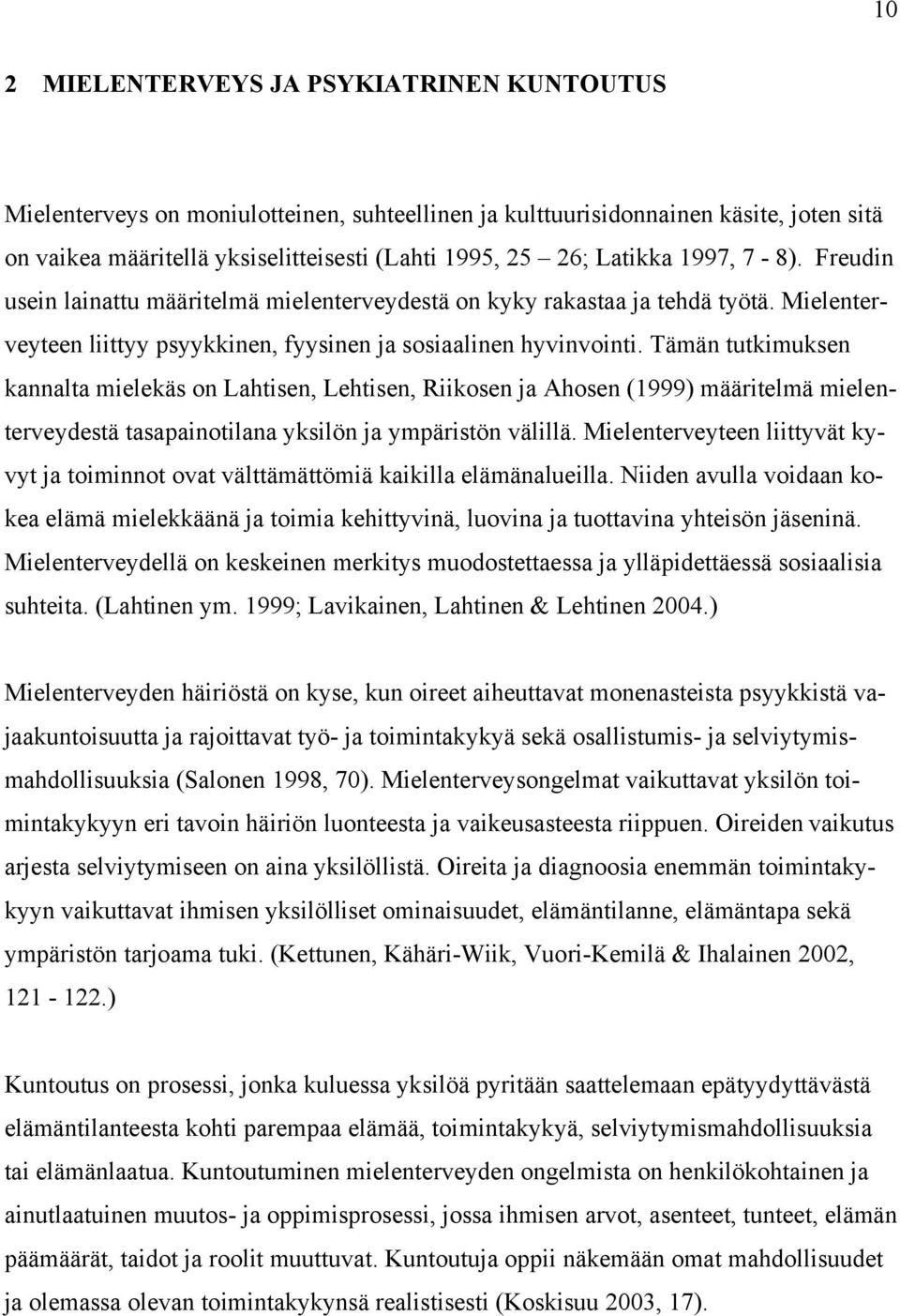 Tämän tutkimuksen kannalta mielekäs on Lahtisen, Lehtisen, Riikosen ja Ahosen (1999) määritelmä mielenterveydestä tasapainotilana yksilön ja ympäristön välillä.