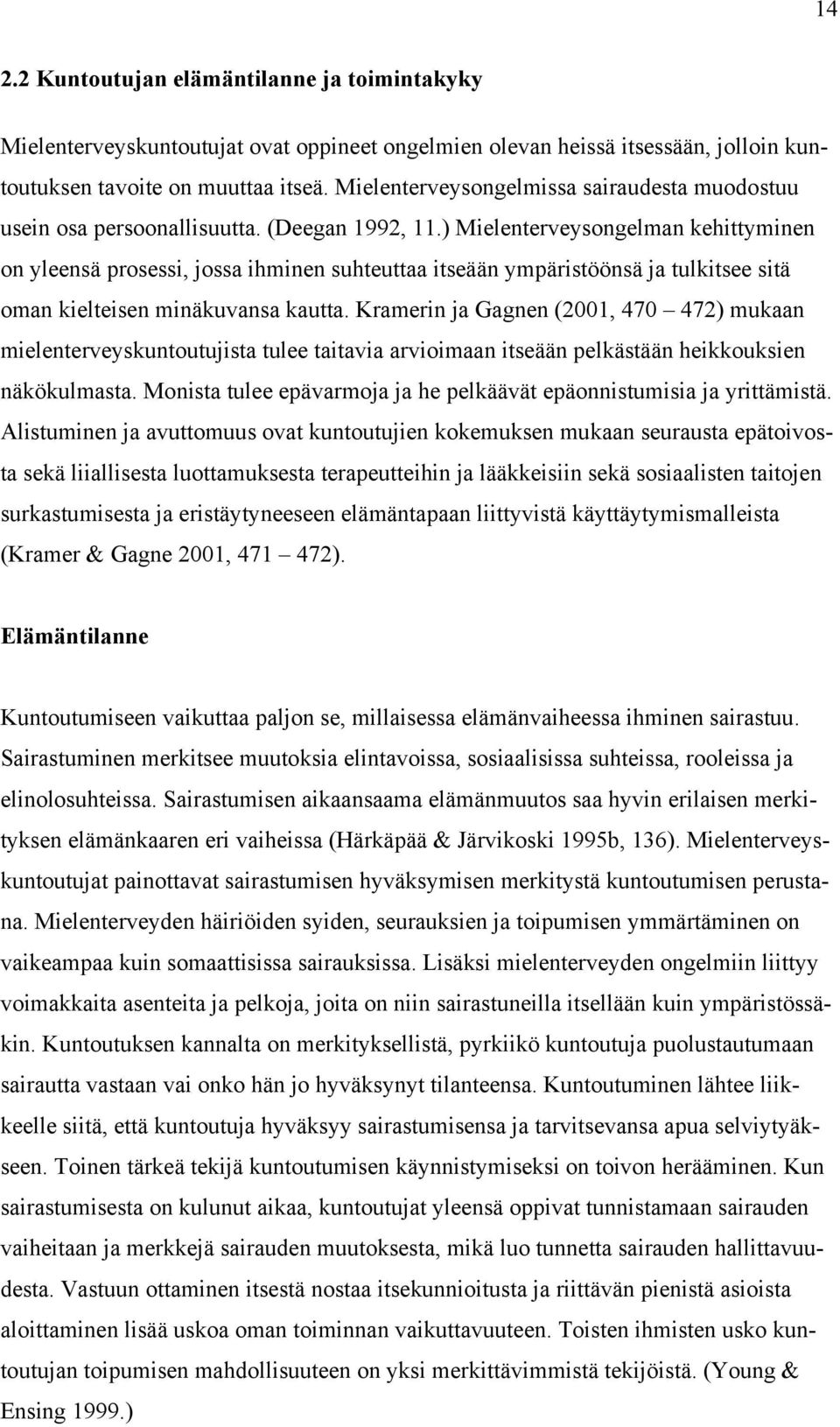 ) Mielenterveysongelman kehittyminen on yleensä prosessi, jossa ihminen suhteuttaa itseään ympäristöönsä ja tulkitsee sitä oman kielteisen minäkuvansa kautta.