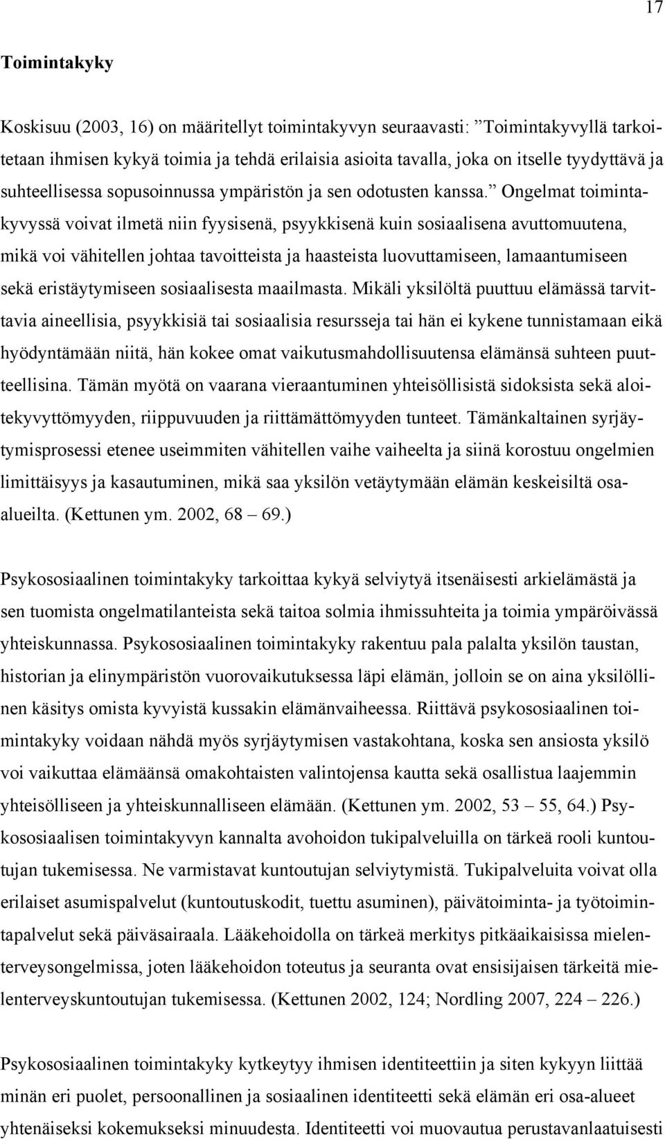 Ongelmat toimintakyvyssä voivat ilmetä niin fyysisenä, psyykkisenä kuin sosiaalisena avuttomuutena, mikä voi vähitellen johtaa tavoitteista ja haasteista luovuttamiseen, lamaantumiseen sekä