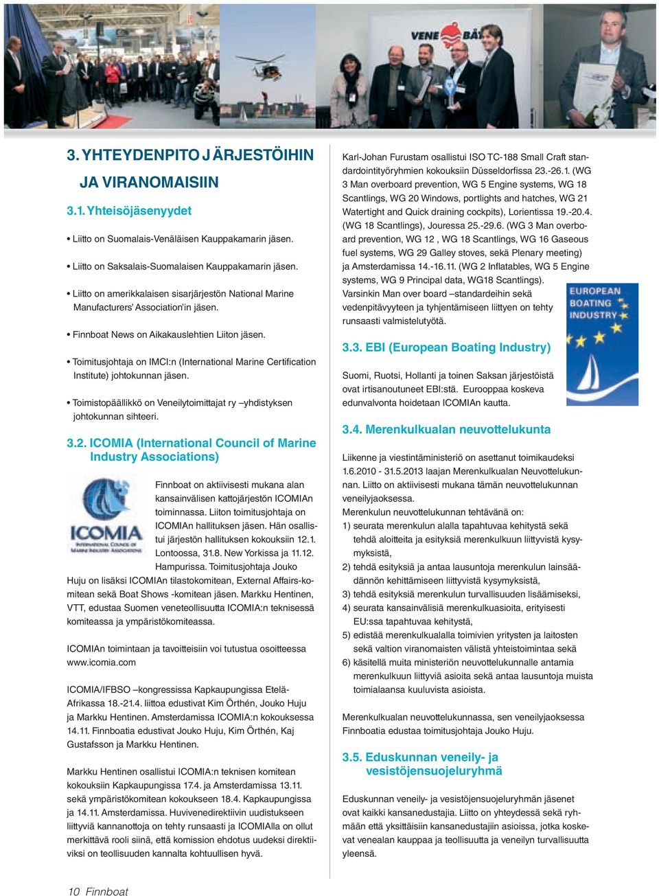 Toimitusjohtaja on IMCI:n (International Marine Certifi cation Institute) johtokunnan jäsen. Toimistopäällikkö on Veneilytoimittajat ry yhdistyksen johtokunnan sihteeri. 3.2.