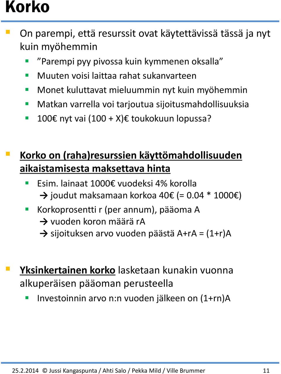 Korko on (raha)resurssien käyttömahdollisuuden aikaistamisesta maksettava hinta Esim. lainaat 1000 vuodeksi 4% korolla joudut maksamaan korkoa 40 (= 0.