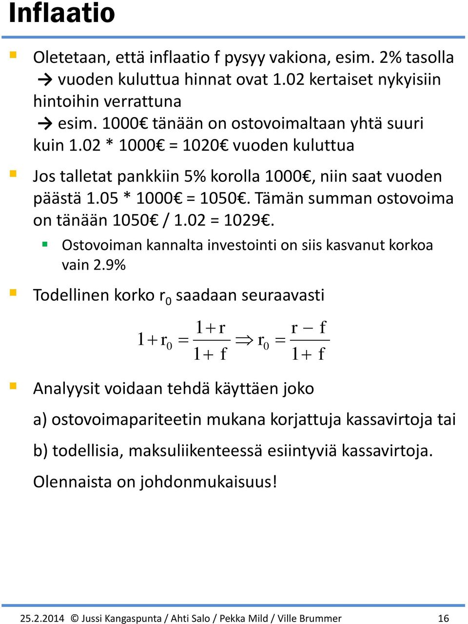 Tämän summan ostovoima on tänään 1050 / 1.02 = 1029. Ostovoiman kannalta investointi on siis kasvanut korkoa vain 2.