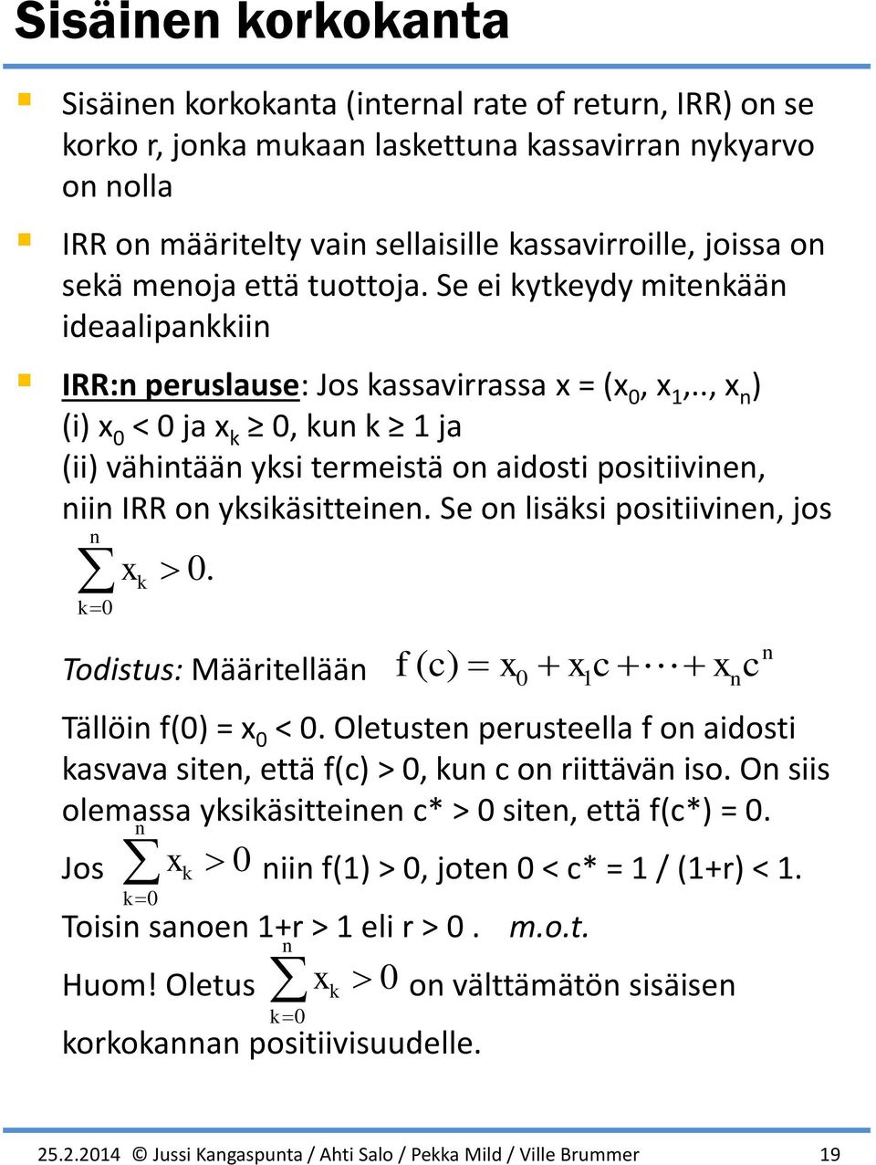 ., x n ) (i) x 0 < 0 ja x k 0, kun k 1 ja (ii) vähintään yksi termeistä on aidosti positiivinen, niin IRR on yksikäsitteinen. Se on lisäksi positiivinen, jos n k0 x k 0.