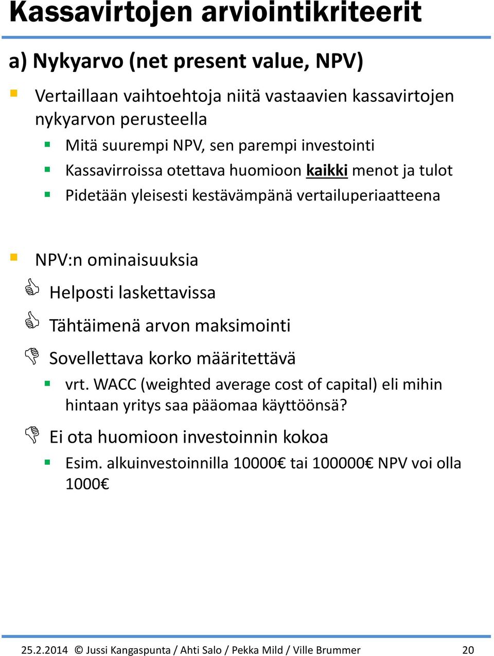 vertailuperiaatteena NPV:n ominaisuuksia Helposti laskettavissa Tähtäimenä arvon maksimointi Sovellettava korko määritettävä vrt.