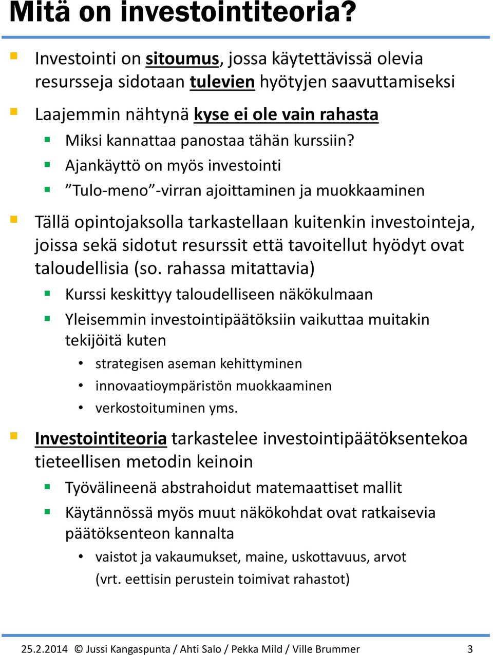 Ajankäyttö on myös investointi Tulo-meno -virran ajoittaminen ja muokkaaminen Tällä opintojaksolla tarkastellaan kuitenkin investointeja, joissa sekä sidotut resurssit että tavoitellut hyödyt ovat