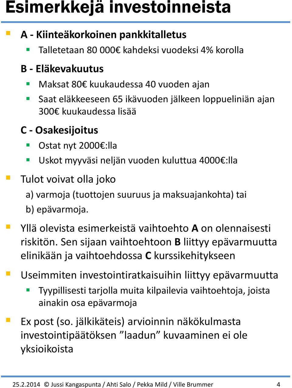 maksuajankohta) tai b) epävarmoja. Yllä olevista esimerkeistä vaihtoehto A on olennaisesti riskitön.