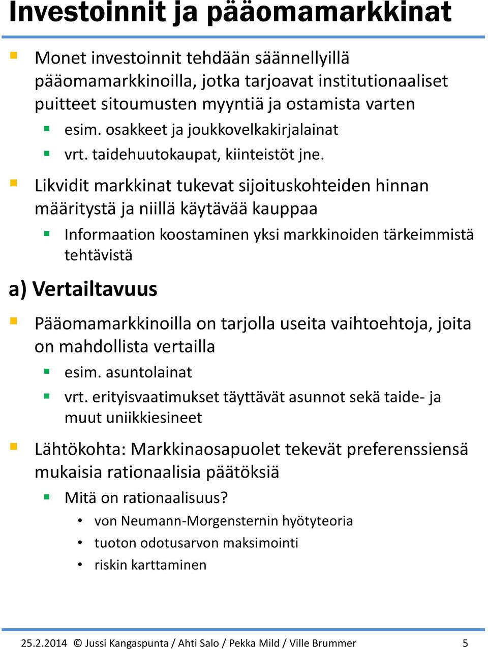 Likvidit markkinat tukevat sijoituskohteiden hinnan määritystä ja niillä käytävää kauppaa Informaation koostaminen yksi markkinoiden tärkeimmistä tehtävistä a) Vertailtavuus Pääomamarkkinoilla on