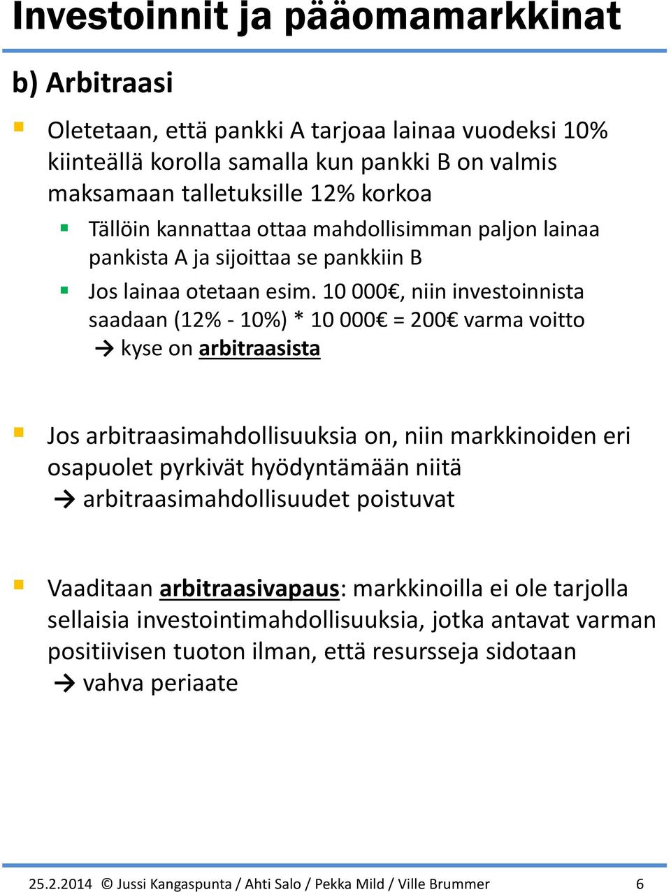 10 000, niin investoinnista saadaan (12% - 10%) * 10 000 = 200 varma voitto kyse on arbitraasista Jos arbitraasimahdollisuuksia on, niin markkinoiden eri osapuolet pyrkivät