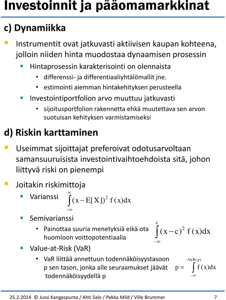 estimointi aiemman hintakehityksen perusteella Investointiportfolion arvo muuttuu jatkuvasti sijoitusportfolion rakennetta ehkä muutettava sen arvon suotuisan kehityksen varmistamiseksi d) Riskin